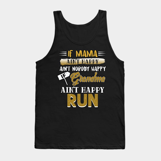 If Mama Ain't Happy Ain't Nobody Happy If Grandma Ain't Run Tank Top by paynegabriel